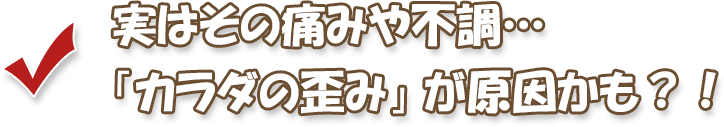 痛みの原因は背骨の歪みです